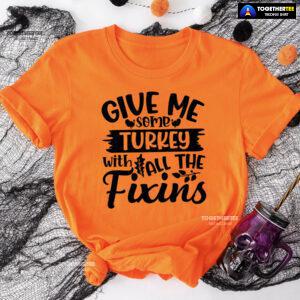 Give Me Some Turkeys With All The Fixins T-Shirt