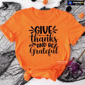Give Thanks And Be Grateful T-Shirt