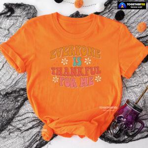 Everyone Is Thankful For Me Thanksgiving T-Shirt