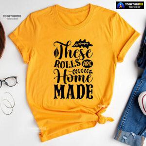 These Rolls Are Home Made T-Shirt