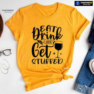 Eat Drink And Get Stuffed T-Shirt