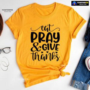 Eat Pray & Give Thanks Thanksgiving T-Shirt