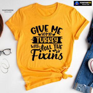 Give Me Some Turkeys With All The Fixins T-Shirt