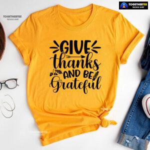 Give Thanks And Be Grateful T-Shirt