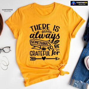 There Is Always Something To Be Grateful For T-Shirt