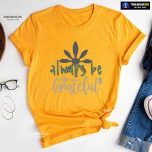 Always Be Grateful Thanksgiving T-Shirt