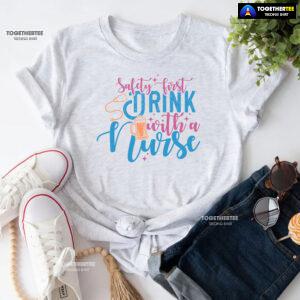 Safety First Drink With A Nurse Beer T-Shirt
