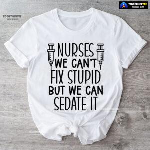 Nurses We Can't Fix Stupid But We Can Sedate It T-Shirt