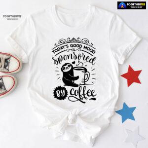 Today's Good Mood Sponsored By Coffee Sloth T-Shirt