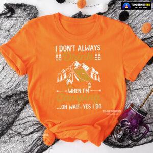 I Don't Always Drink When I'm Camping Oh Wait Yes I Do T-Shirt