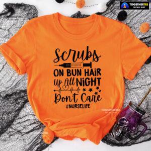 Scrubs On Bun Hair Up All Night Don't Care Nurse Life T-Shirt