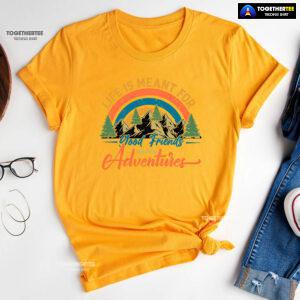 Life Is Meant For Good Friends And Great Adventures T-Shirt