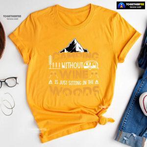 Camping Without Wine Is Just Sitting In The Woods T-Shirt