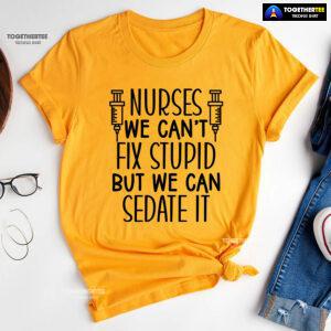Nurses We Can't Fix Stupid But We Can Sedate It T-Shirt