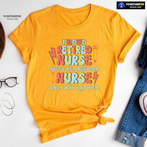 Proud Retired Nurse Just Like A Regular Nurse Only Way Happier T-Shirt