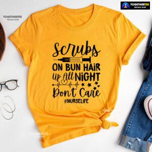 Scrubs On Bun Hair Up All Night Don't Care Nurse Life T-Shirt