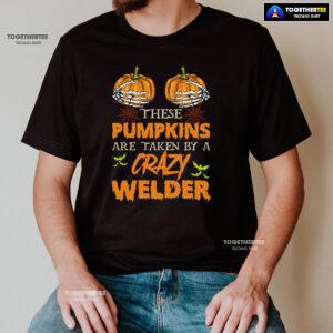 These Pumpkins Are Taken By A Crazy Welder Halloween T-Shirt