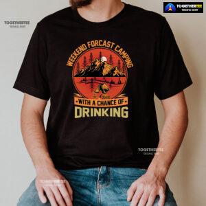 Weekend Forecast Camping With A Chance Of Drinking T-Shirt
