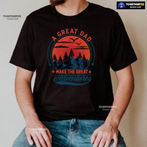 A Great Dad Make The Great Adventures T-Shirt