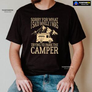 Sorry For What I Said While I Was Trying To Park The Camper T-Shirt