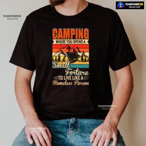 Camping Where You Spend A Small Forture To Live Like A Homeless Person Vintage T-Shirt