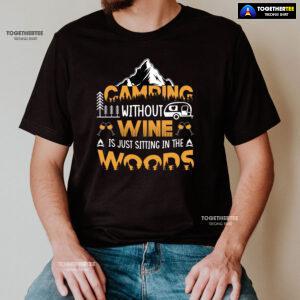 Camping Without Wine Is Just Sitting In The Woods T-Shirt