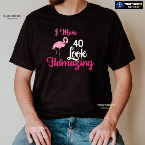 I Make 40 Look Flamazing Flamingo 40th Birthday T-Shirt