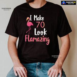 I Make 70 Look Flamazing 70th Birthday Flamingo T-Shirt