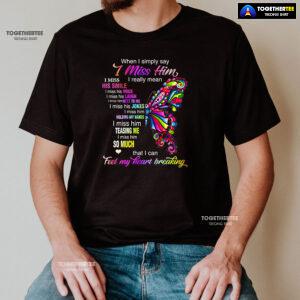 When I Simply Say I Miss Him I Really Mean I Miss His Smile T-Shirt