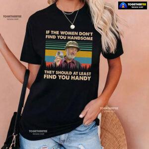 Red Green Steve Smith If The Women Don't Find You Handsome They Should At Least Find You Handy T-Shirt