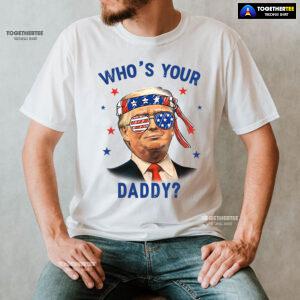 Trump Wearing America Flag Glasses Who's Your Daddy T-Shirt