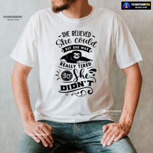 She Believed She Could But She Was Really Tired Sloth T-Shirt - White Tee