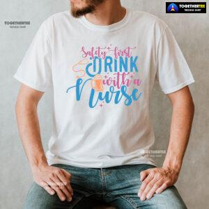 Safety First Drink With A Nurse Beer T-Shirt