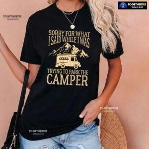 Sorry For What I Said While I Was Trying To Park The Camper T-Shirt