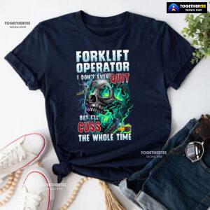 Forklift Operator I Don't Ever Quit But I'll Cuss T-Shirt