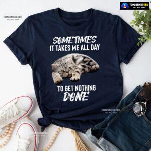 Cat Sometimes It Takes Me All Day To Get Nothing Done T-Shirt