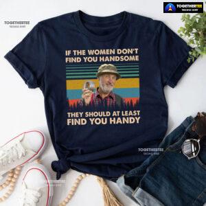Red Green Steve Smith If The Women Don't Find You Handsome They Should At Least Find You Handy T-Shirt