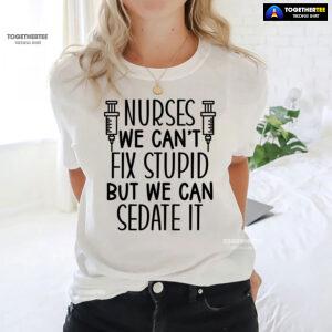 Nurses We Can't Fix Stupid But We Can Sedate It T-Shirt