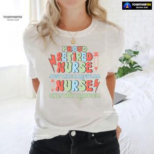 Proud Retired Nurse Just Like A Regular Nurse Only Way Happier T-Shirt