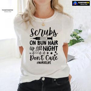 Scrubs On Bun Hair Up All Night Don't Care Nurse Life T-Shirt