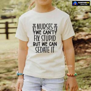 Nurses We Can't Fix Stupid But We Can Sedate It T-Shirt