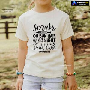 Scrubs On Bun Hair Up All Night Don't Care Nurse Life T-Shirt