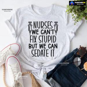Nurses We Can't Fix Stupid But We Can Sedate It T-Shirt