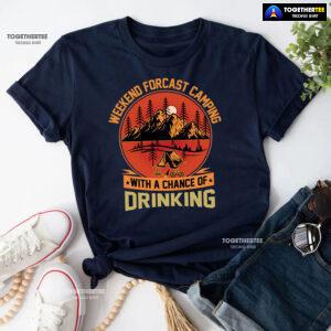 Weekend Forecast Camping With A Chance Of Drinking T-Shirt