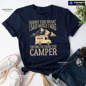 Sorry For What I Said While I Was Trying To Park The Camper T-Shirt