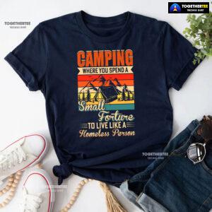Camping Where You Spend A Small Forture To Live Like A Homeless Person Vintage T-Shirt