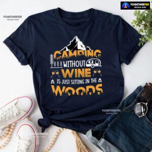 Camping Without Wine Is Just Sitting In The Woods T-Shirt