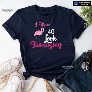 I Make 40 Look Flamazing Flamingo 40th Birthday T-Shirt