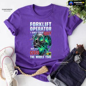 Forklift Operator I Don't Ever Quit But I'll Cuss T-Shirt