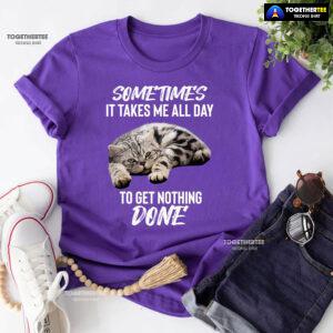 Cat Sometimes It Takes Me All Day To Get Nothing Done T-Shirt